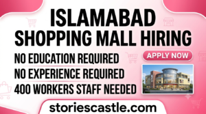 Islamabad Shopping Mall Hiring 2026 – No Education Required, No Experience Required, 400 Workers Staff Needed | storiescastle.com